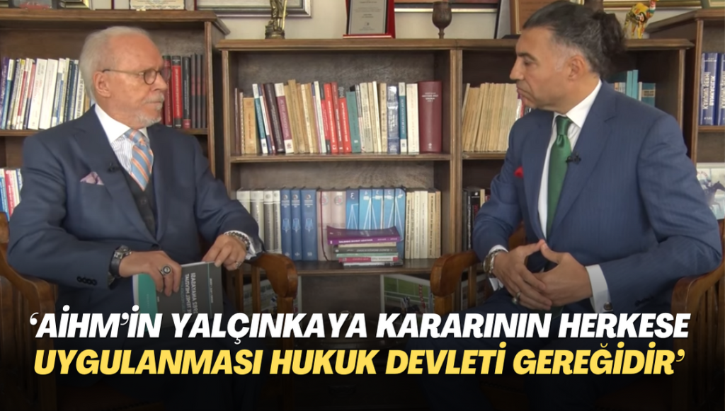 ‘AİHM’in Yalçınkaya kararının herkese uygulanması hukuk devleti gereğidir’