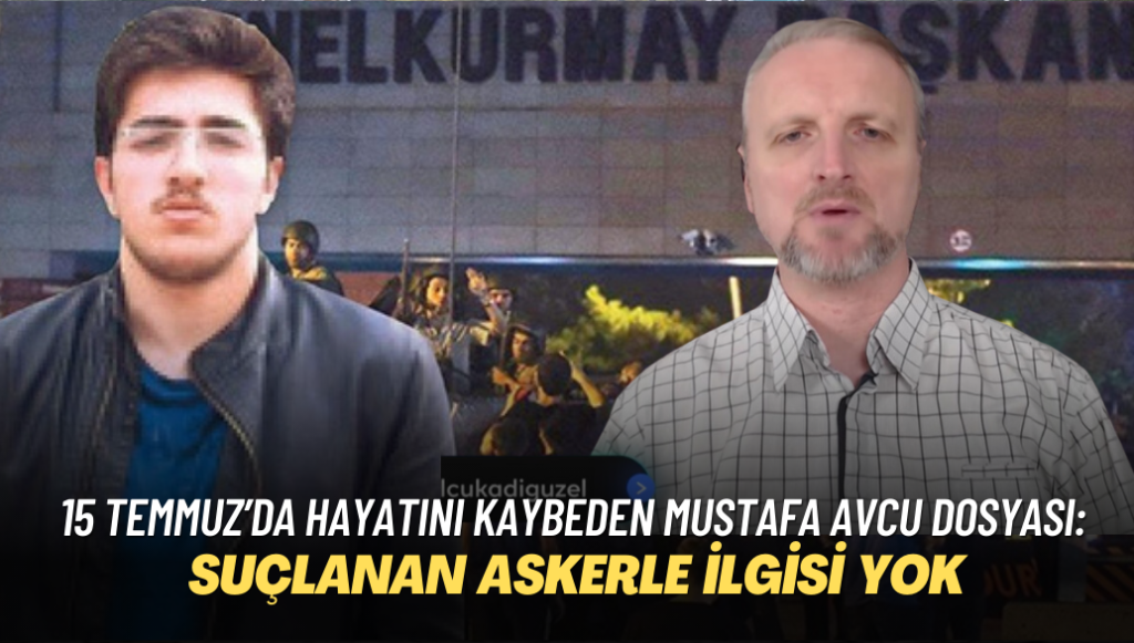 15 Temmuz’da hayatını kaybeden Mustafa Avcu dosyasının suçlanan askerle ilgisinin olmadığı ortaya çıktı