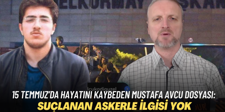 15 Temmuz’da hayatını kaybeden Mustafa Avcu dosyasının suçlanan askerle ilgisinin olmadığı ortaya çıktı
