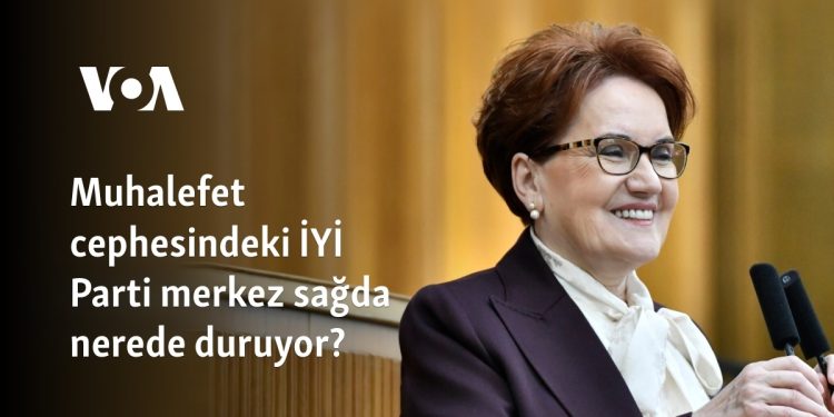 Muhalefet cephesindeki İYİ Parti merkez sağda nerede duruyor?