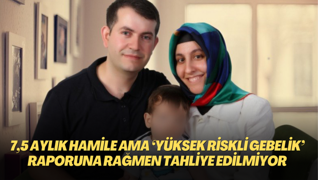 7,5 aylık hamile ancak ‘yüksek riskli gebelik’ raporuna rağmen tahliye edilmiyor