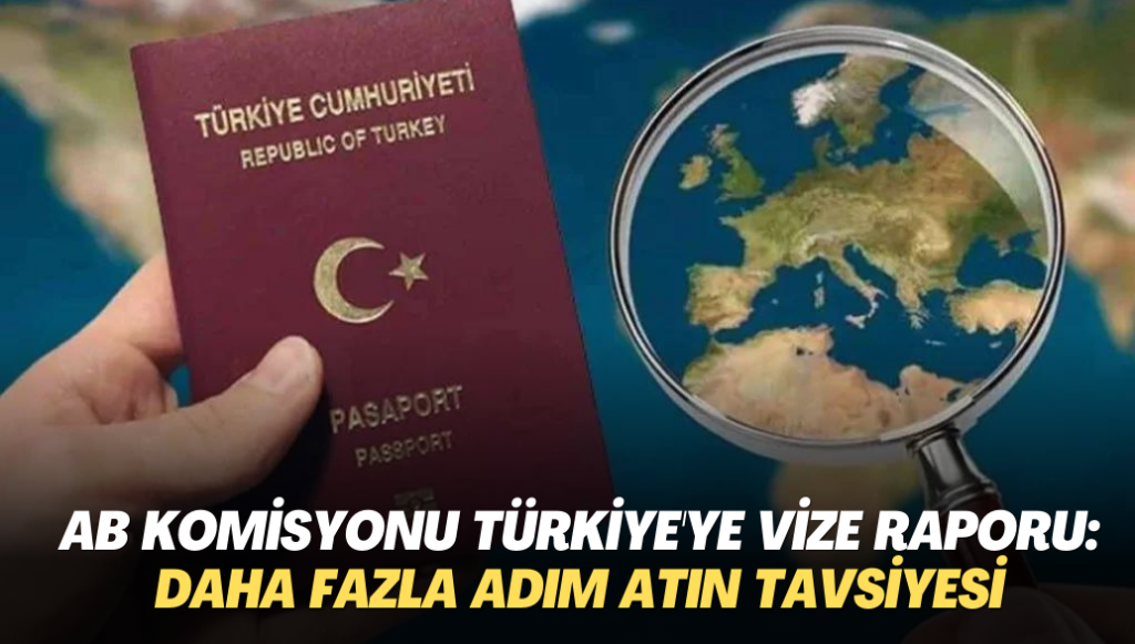 AB Komisyonu Türkiye’ye vize raporu: Daha fazla adım atın tavsiyesi