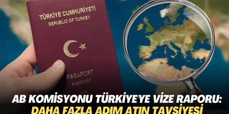 AB Komisyonu Türkiye’ye vize raporu: Daha fazla adım atın tavsiyesi