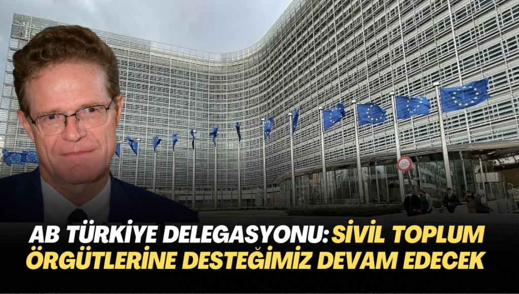 AB Türkiye delegasyonu: Sivil toplum örgütlerine desteğimiz devam edecek