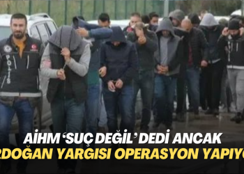 AİHM ‘suç değil’ dedi ancak Erdoğan yargısı operasyon yapıyor