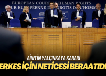 AİHM’in Yalçınkaya kararı: Herkes için neticesi beraatıdır