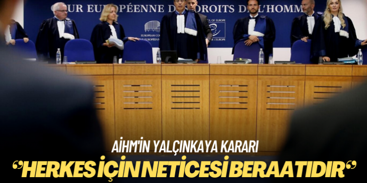 AİHM’in Yalçınkaya kararı: Herkes için neticesi beraatıdır
