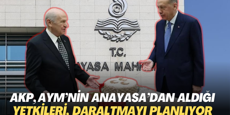 AKP, AYM’nin Anayasa’dan aldığı yetkileri, yasa yoluyla daraltmayı planlıyor