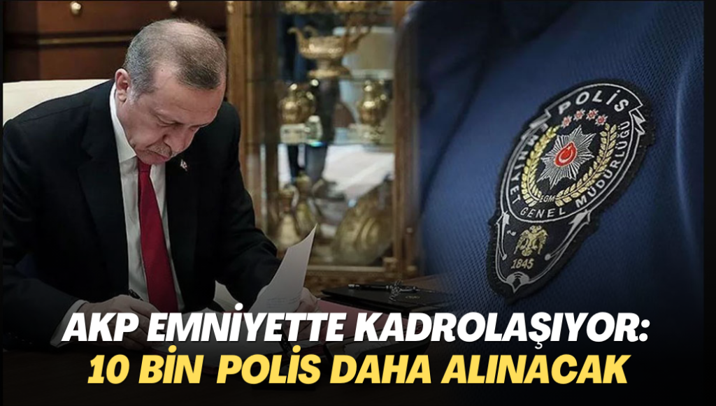 AKP emniyette kadrolaşıyor: 10 bin polis alınacak