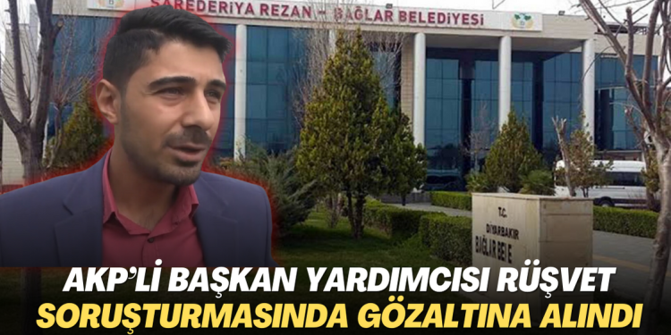 AKP’li belediye başkan yardımcısı rüşvet soruşturmasında gözaltına alındı