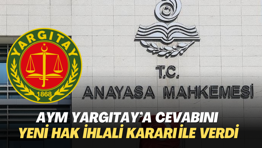 AYM Yargıtay’a cevabını yeni hak ihlali kararı ile verdi