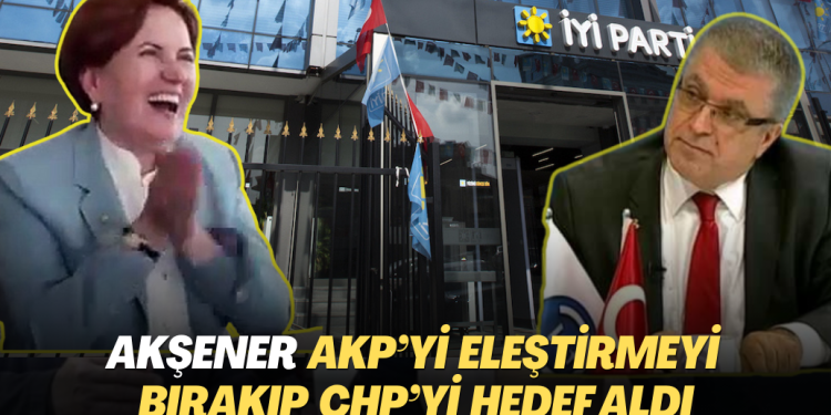 Akşener AKP’yi eleştirmeyi bırakıp CHP’yi hedef aldı