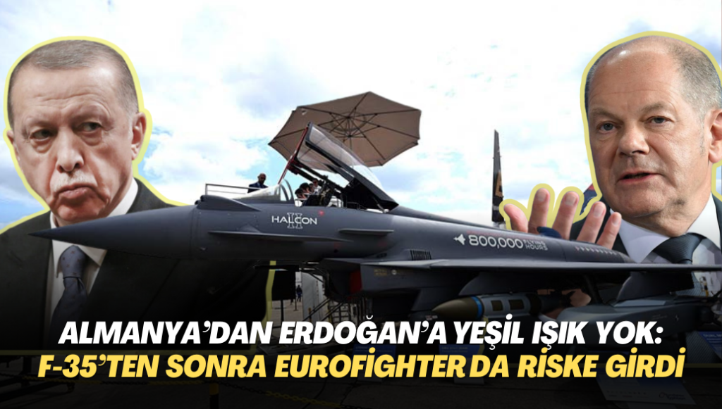 Almanya Erdoğan’a yeşil ışık yakmayacak: F-35’ten sonra Eurofighter da riske girdi