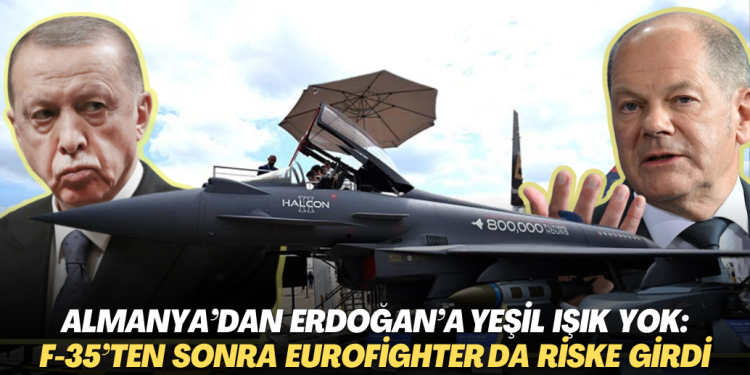 Almanya Erdoğan’a yeşil ışık yakmayacak: F-35’ten sonra Eurofighter da riske girdi