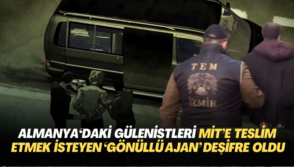 Almanya’daki Gülenistleri MİT’e teslim etmek isteyen ‘gönüllü ajan’ deşifre oldu