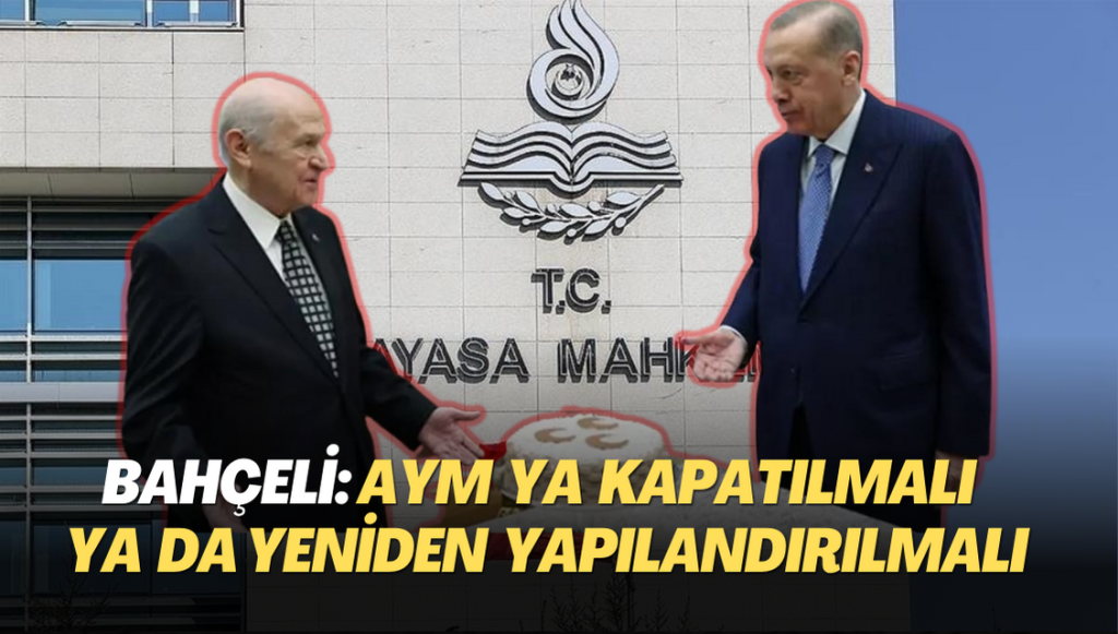 Bahçeli ağzındaki baklayı çıkardı: AYM ya kapatılmalı ya da yeniden yapılandırılmalı