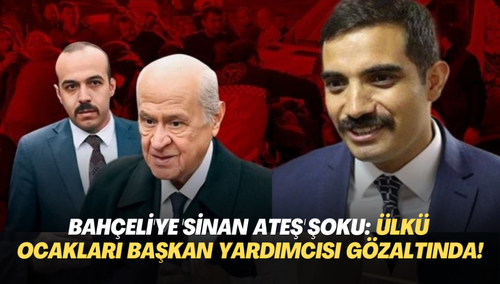 Bahçeli’ye ‘Sinan Ateş’ şoku: Ülkü Ocakları Genel Başkan Yardımcısı gözaltında!