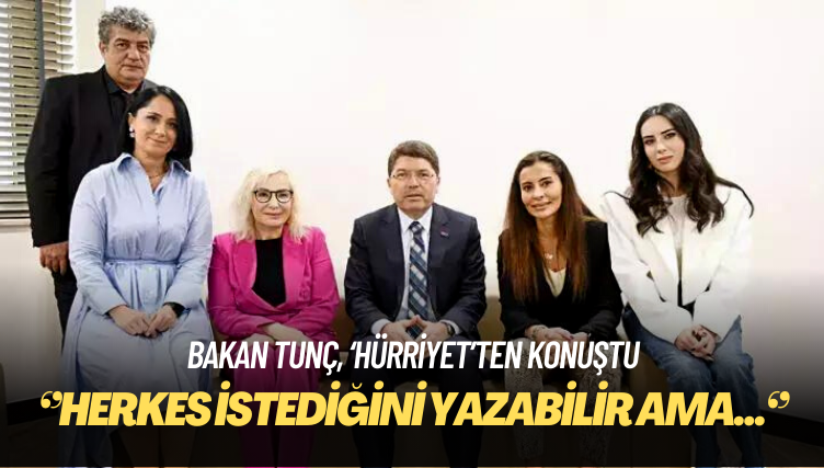 Bakan Tunç ‘Hürriyet’ten konuştu: Herkes istediğini yazabilir ama…