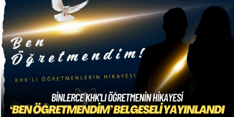 Binlerce KHK’lı öğretmenin hikayesinin anlatıldığı ‘Ben Öğretmendim’ belgeseli yayınlandı