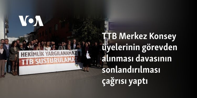TTB Merkez Konsey üyelerinin görevden alınması davasının sonlandırılması çağrısı yaptı