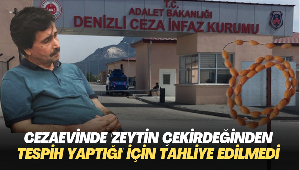 Cezaevinde ‘zeytin çekirdeğinden tespih yaptığı’ için tahliye edilmedi