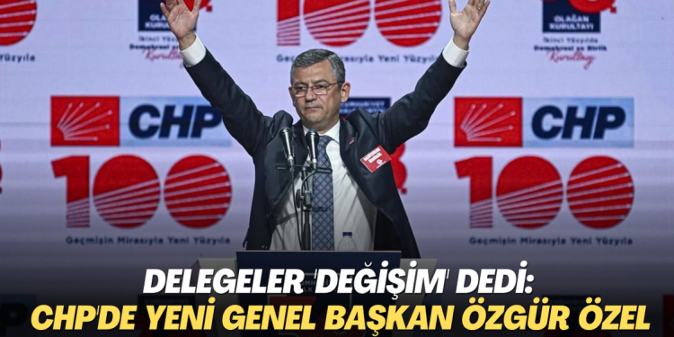 Delegeler ‘değişim’ dedi: CHP’de yeni Genel Başkan Özgür Özel