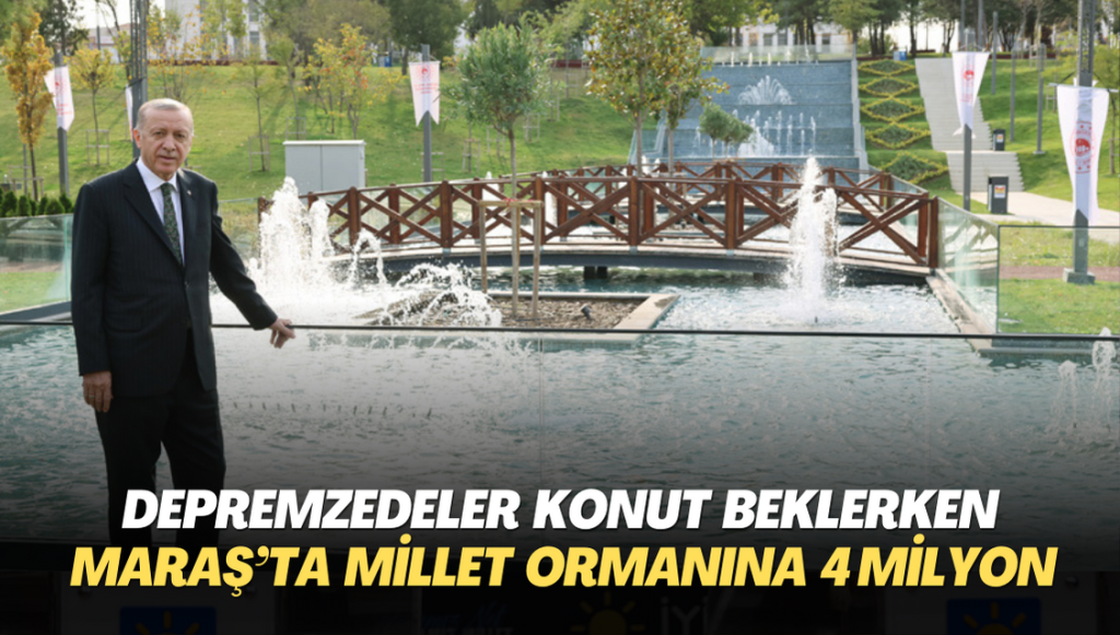 Depremzedelerin konut beklediği Maraş’ta millet ormanı için 4 milyon harcandı