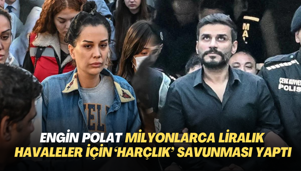 Engin Polat milyonlarca liralık havaleler için ‘harçlık’ savunması yaptı