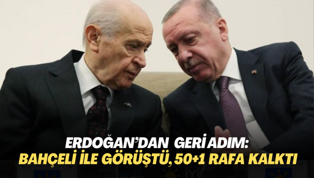 Erdoğan’dan geri adım: Bahçeli ile görüştü, 50+1 rafa kalktı