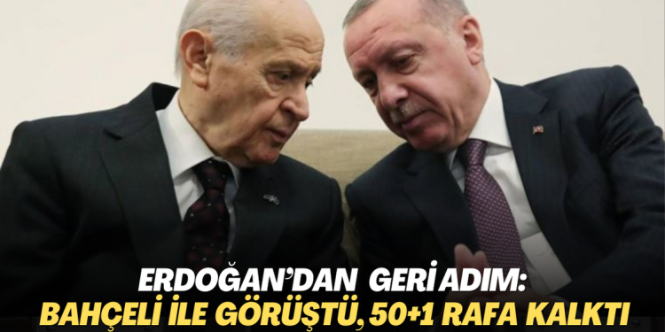 Erdoğan’dan geri adım: Bahçeli ile görüştü, 50+1 rafa kalktı