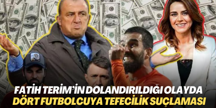 Fatih Terim’in dolandırıldığı olayda dört futbolcuya tefecilik suçlaması