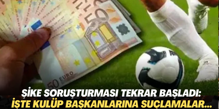 Futbolda şike soruşturması tekrar başladı: İşte kulüp başkanlarına yönelik suçlamalar…