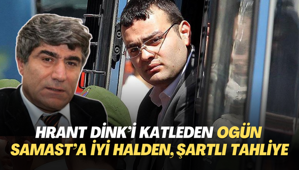 Gazeteci Hrant Dink’i katleden Ogün Samast iyi halden, şartlı tahliye edildi