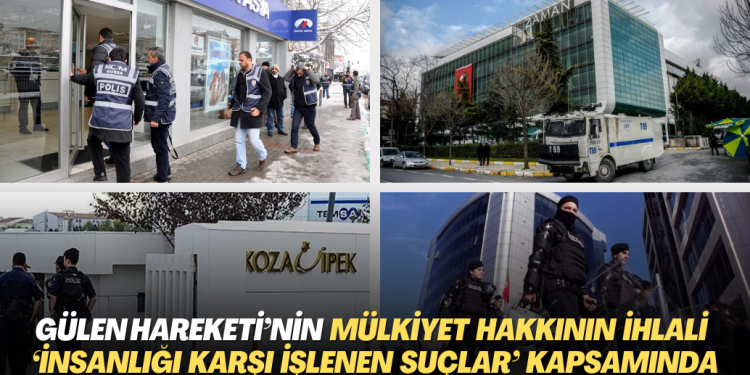 Gülen hareketi mensuplarının mülkiyet hakkının ihlali edilmesi ”İnsanlığı karşı işlenen suçlar” kapsamında