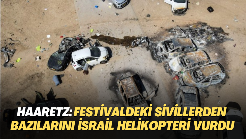 Haaretz: Müzik Festivalindeki sivillerden bir kısmını İsrail savaş helikopteri vurdu