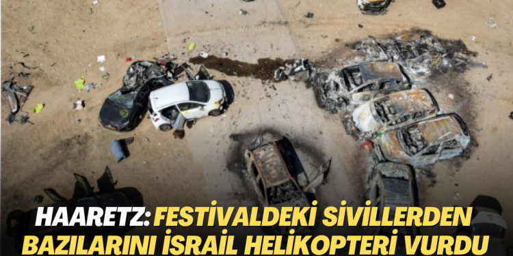 Haaretz: Müzik Festivalindeki sivillerden bir kısmını İsrail savaş helikopteri vurdu