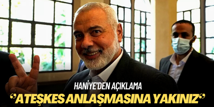 Hamas lideri Haniye: Ateşkes anlaşmasına yakınız