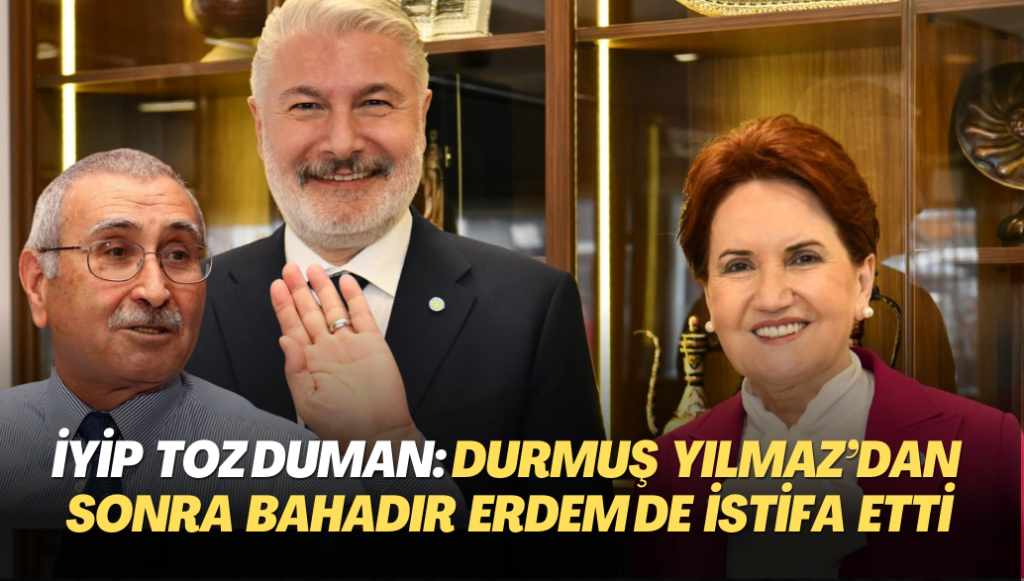 İYİP toz duman: Durmuş Yılmaz’dan sonra Bahadır Erdem de istifa etti