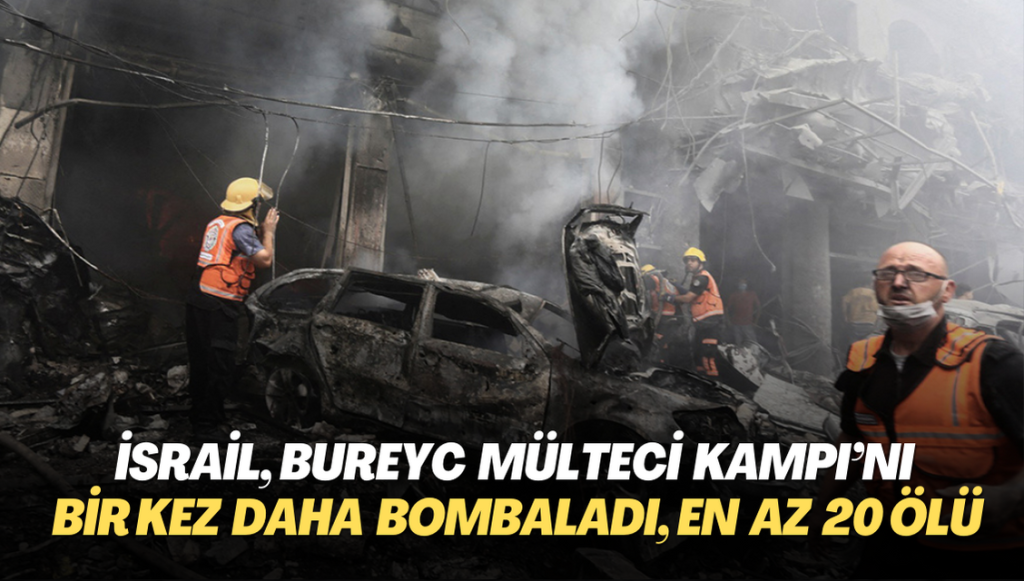 İsrail, Bureyc Mülteci Kampı’nı bir kez daha bombaladı, en az 20 ölü