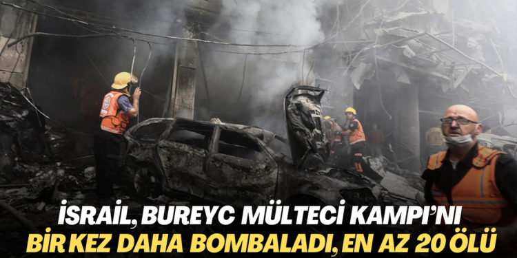 İsrail, Bureyc Mülteci Kampı’nı bir kez daha bombaladı, en az 20 ölü