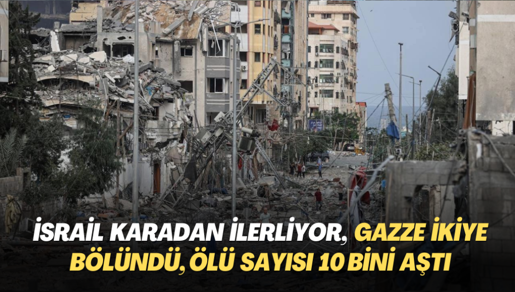 İsrail karadan ilerliyor, Gazze ikiye bölündü; ölü sayısı 10 bini aştı