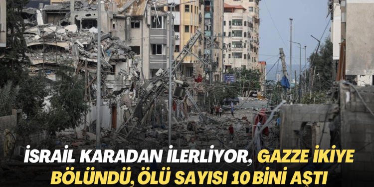 İsrail karadan ilerliyor, Gazze ikiye bölündü; ölü sayısı 10 bini aştı
