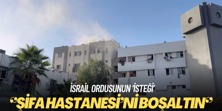 İsrail ordusu: Şifa Hastanesi’ni boşaltın