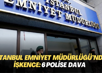 İstanbul Emniyet Müdürlüğü’nde işkence: 6 polise dava