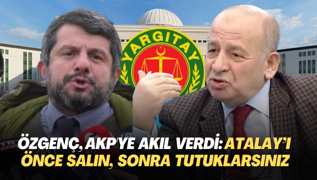 İzzet Özgenç, AKP’ye akıl verdi: Can Atalay’ı önce salın, sonra tutuklarsınız