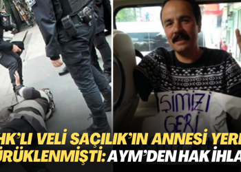 KHK’lı Veli Saçılık’ın annesi yerde sürüklenmişti: Anayasa Mahkemesi hak ihlali kararı verdi