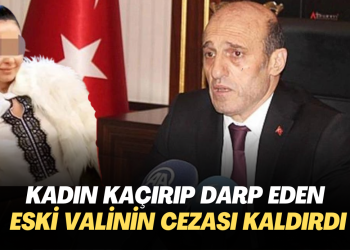 Kadın kaçırıp darp eden eski valinin cezası kaldırıldı