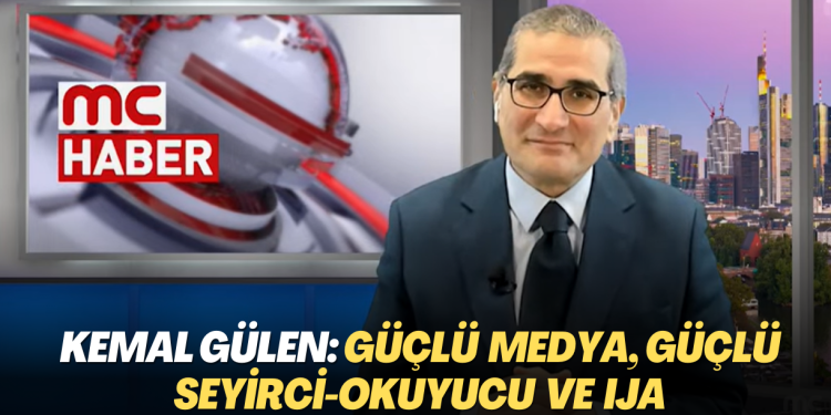 Kemal Gülen: Güçlü medya, güçlü seyirci-okuyucu ve IJA