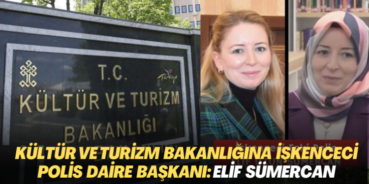Kültür ve Turizm Bakanlığına işkenceci Polis daire başkanı: Elif Sümercan