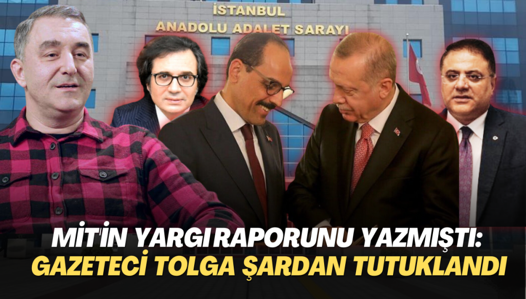 MİT’in yargı raporunu yazan Gazeteci Tolga Şardan’a tutuklama, Dinçer Gökçe’ye şartlı salıverme